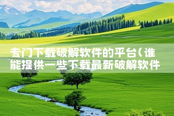 专门下载破解软件的平台