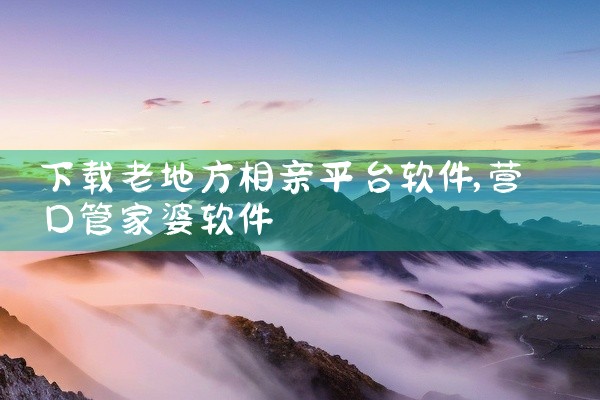 下载老地方相亲平台软件
