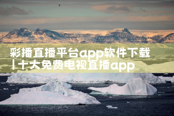 彩播直播平台app软件下载