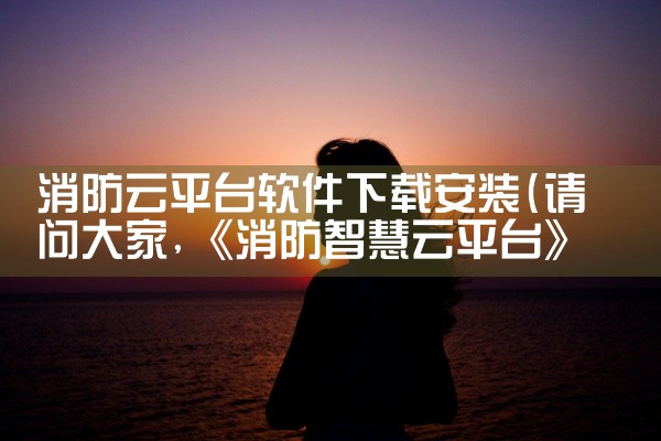 消防云平台软件下载安装
