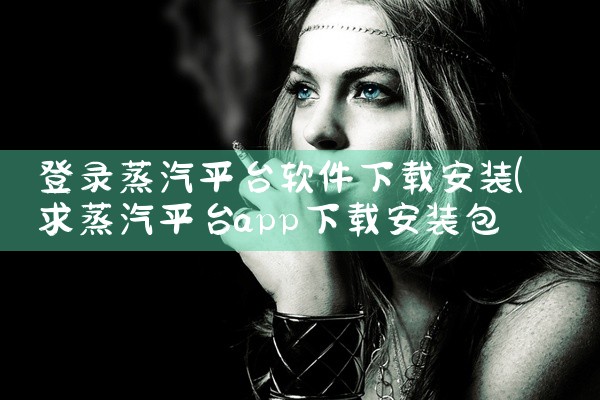 登录蒸汽平台软件下载安装