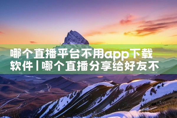 哪个直播平台不用app下载软件